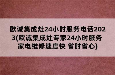 欧诚集成灶24小时服务电话2023(欧诚集成灶专家24小时服务 家电维修速度快 省时省心)